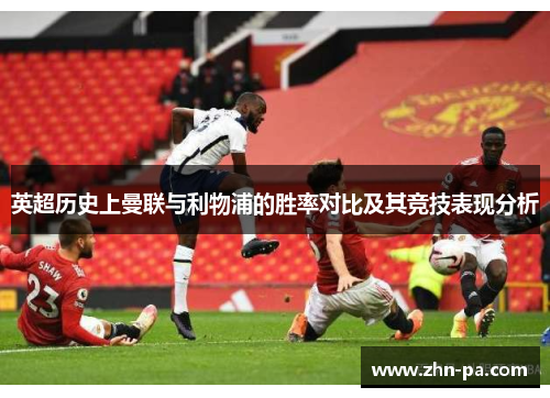 英超历史上曼联与利物浦的胜率对比及其竞技表现分析