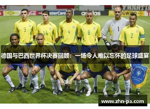 德国与巴西世界杯决赛回顾：一场令人难以忘怀的足球盛宴