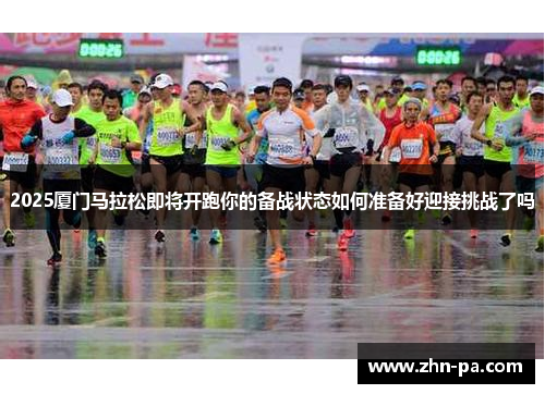 2025厦门马拉松即将开跑你的备战状态如何准备好迎接挑战了吗