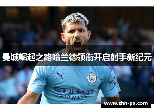 曼城崛起之路哈兰德领衔开启射手新纪元