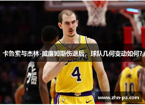 卡鲁索与杰林-威廉姆斯伤退后,球队几何变动如何? 卡鲁索与杰林-威廉姆斯伤退后,球队几何变动如何?