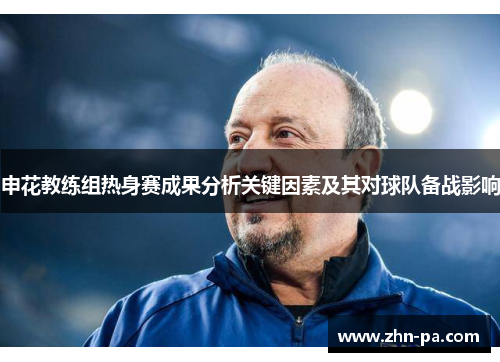 申花教练组热身赛成果分析关键因素及其对球队备战影响 申花教练组热身赛成果分析关键因素及其对球队备战影响