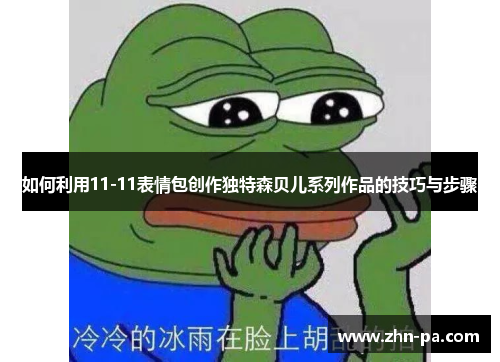如何利用11-11表情包创作独特森贝儿系列作品的技巧与步骤
