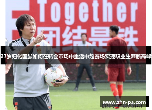 27岁归化国脚如何在转会市场中重返中超赛场实现职业生涯新高峰