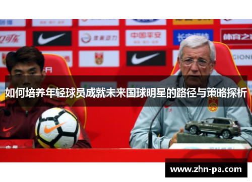 如何培养年轻球员成就未来国球明星的路径与策略探析 如何培养年轻球员成就未来国球明星的路径与策略探析