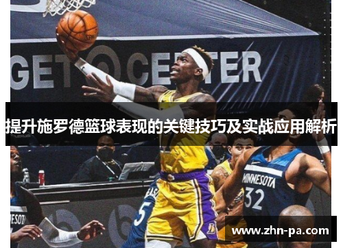 提升施罗德篮球表现的关键技巧及实战应用解析 提升施罗德篮球表现的关键技巧及实战应用解析