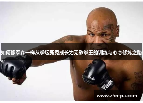 如何像泰森一样从拳坛新秀成长为无敌拳王的训练与心态修炼之路