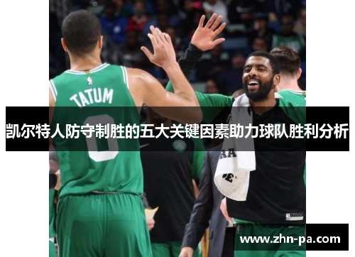 凯尔特人防守制胜的五大关键因素助力球队胜利分析 凯尔特人防守制胜的五大关键因素助力球队胜利分析