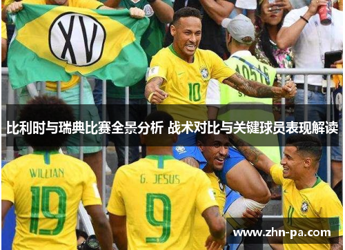 比利时与瑞典比赛全景分析 战术对比与关键球员表现解读