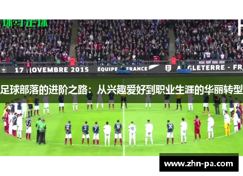 足球部落的进阶之路:从兴趣爱好到职业生涯的华丽转型 足球部落的进阶之路:从兴趣爱好到职业生涯的华丽转型