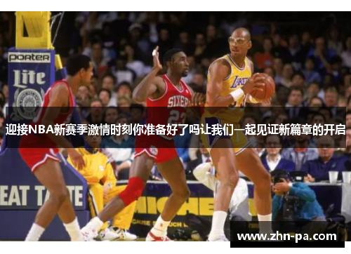 迎接NBA新赛季激情时刻你准备好了吗让我们一起见证新篇章的开启 迎接NBA新赛季激情时刻你准备好了吗让我们一起见证新篇章的开启