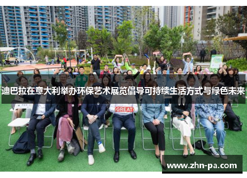 迪巴拉在意大利举办环保艺术展览倡导可持续生活方式与绿色未来