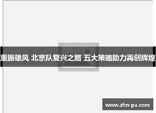 重振雄风 北京队复兴之路 五大策略助力再创辉煌
