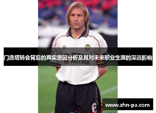 门迭塔转会背后的真实原因分析及其对未来职业生涯的深远影响