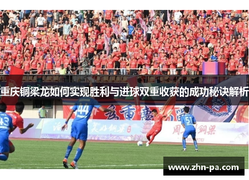 重庆铜梁龙如何实现胜利与进球双重收获的成功秘诀解析