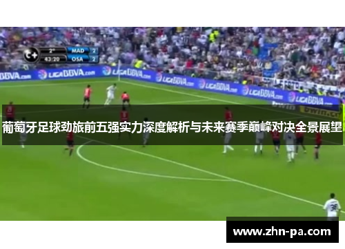 葡萄牙足球劲旅前五强实力深度解析与未来赛季巅峰对决全景展望