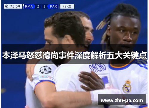 本泽马怒怼德尚事件深度解析五大关键点 本泽马怒怼德尚事件深度解析五大关键点