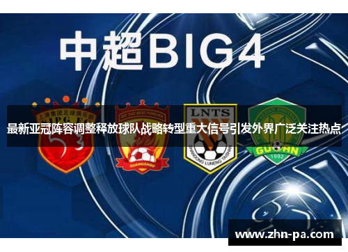 最新亚冠阵容调整释放球队战略转型重大信号引发外界广泛关注热点 最新亚冠阵容调整释放球队战略转型重大信号引发外界广泛关注热点