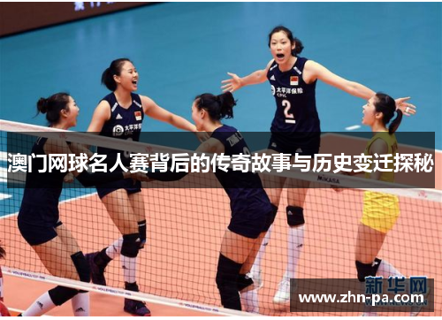 澳门网球名人赛背后的传奇故事与历史变迁探秘