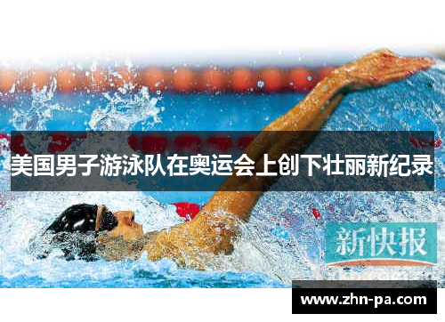 美国男子游泳队在奥运会上创下壮丽新纪录