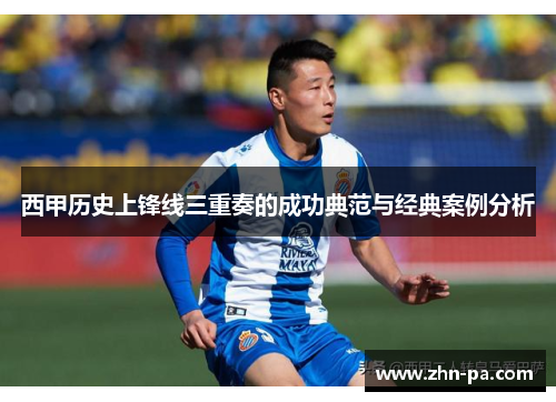 西甲历史上锋线三重奏的成功典范与经典案例分析