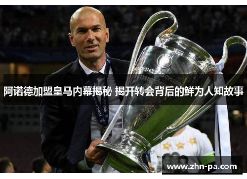 阿诺德加盟皇马内幕揭秘 揭开转会背后的鲜为人知故事