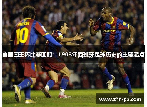 首届国王杯比赛回顾：1903年西班牙足球历史的重要起点