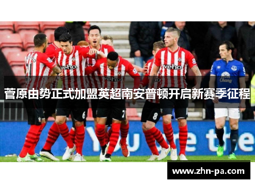 菅原由势正式加盟英超南安普顿开启新赛季征程